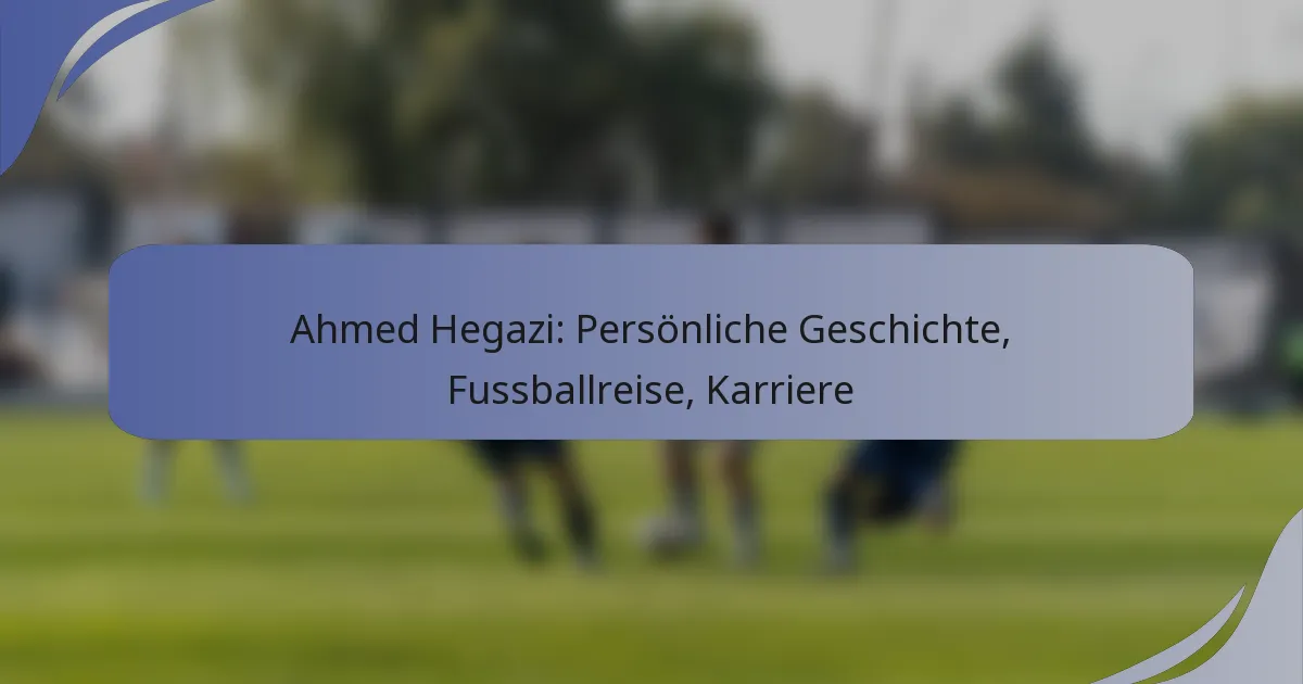 Ahmed Hegazi: Persönliche Geschichte, Fussballreise, Karriere
