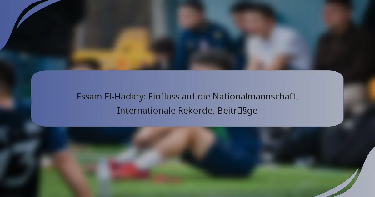 Essam El-Hadary: Einfluss auf die Nationalmannschaft, Internationale Rekorde, Beiträge