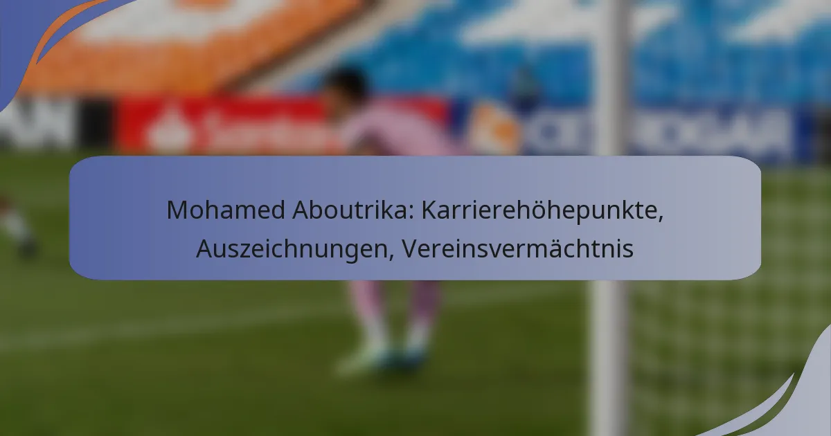 Mohamed Aboutrika: Karrierehöhepunkte, Auszeichnungen, Vereinsvermächtnis