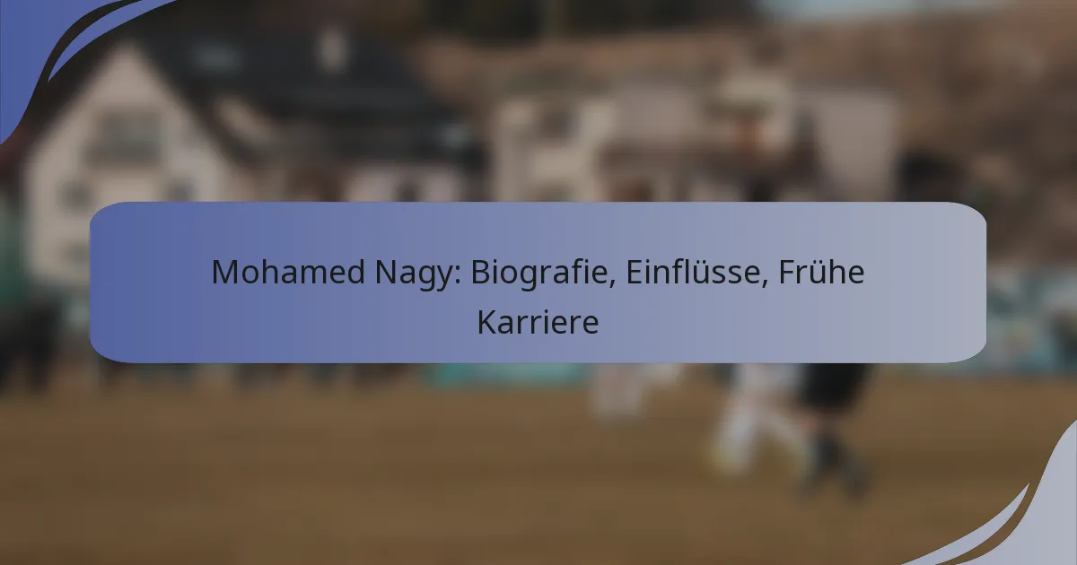 Mohamed Nagy: Biografie, Einflüsse, Frühe Karriere