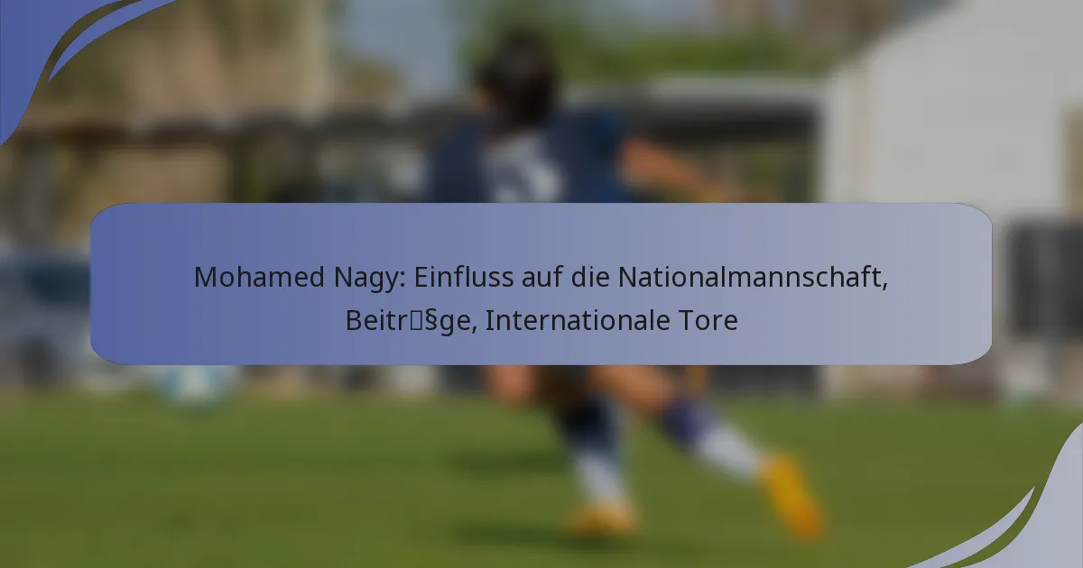 Mohamed Nagy: Einfluss auf die Nationalmannschaft, Beiträge, Internationale Tore