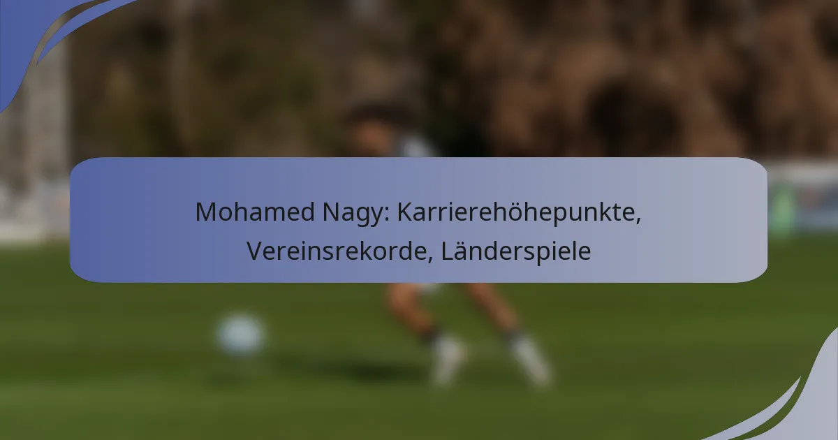 Mohamed Nagy: Karrierehöhepunkte, Vereinsrekorde, Länderspiele