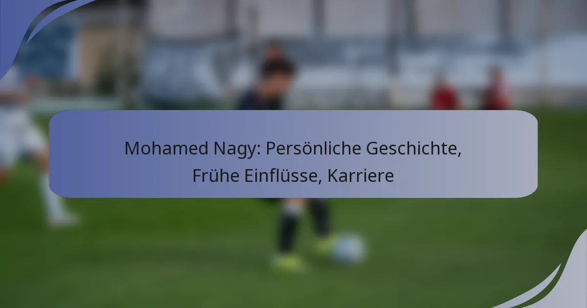 Mohamed Nagy: Persönliche Geschichte, Frühe Einflüsse, Karriere