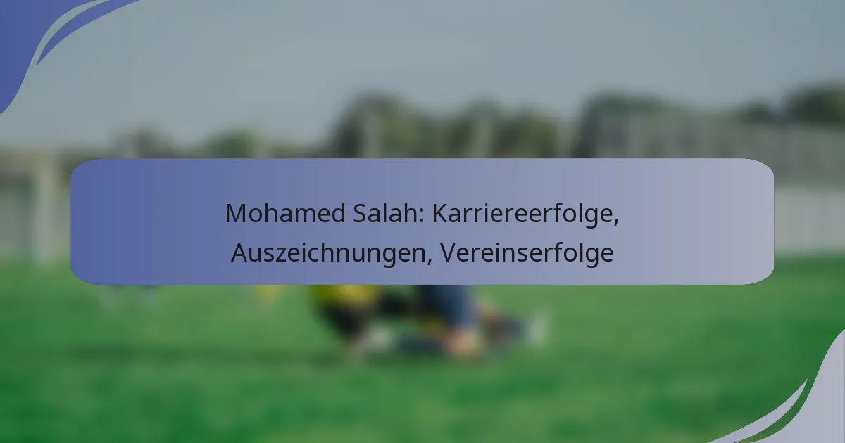 Mohamed Salah: Karriereerfolge, Auszeichnungen, Vereinserfolge