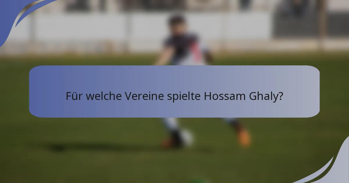 Für welche Vereine spielte Hossam Ghaly?