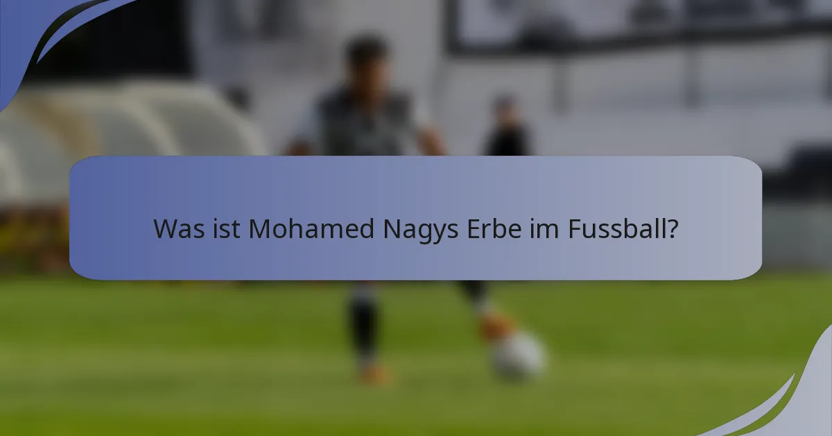 Was ist Mohamed Nagys Erbe im Fussball?