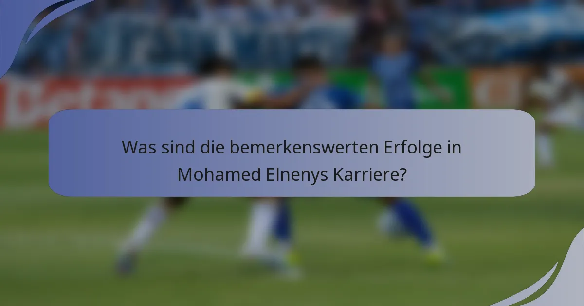 Was sind die bemerkenswerten Erfolge in Mohamed Elnenys Karriere?