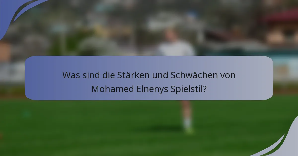 Was sind die Stärken und Schwächen von Mohamed Elnenys Spielstil?