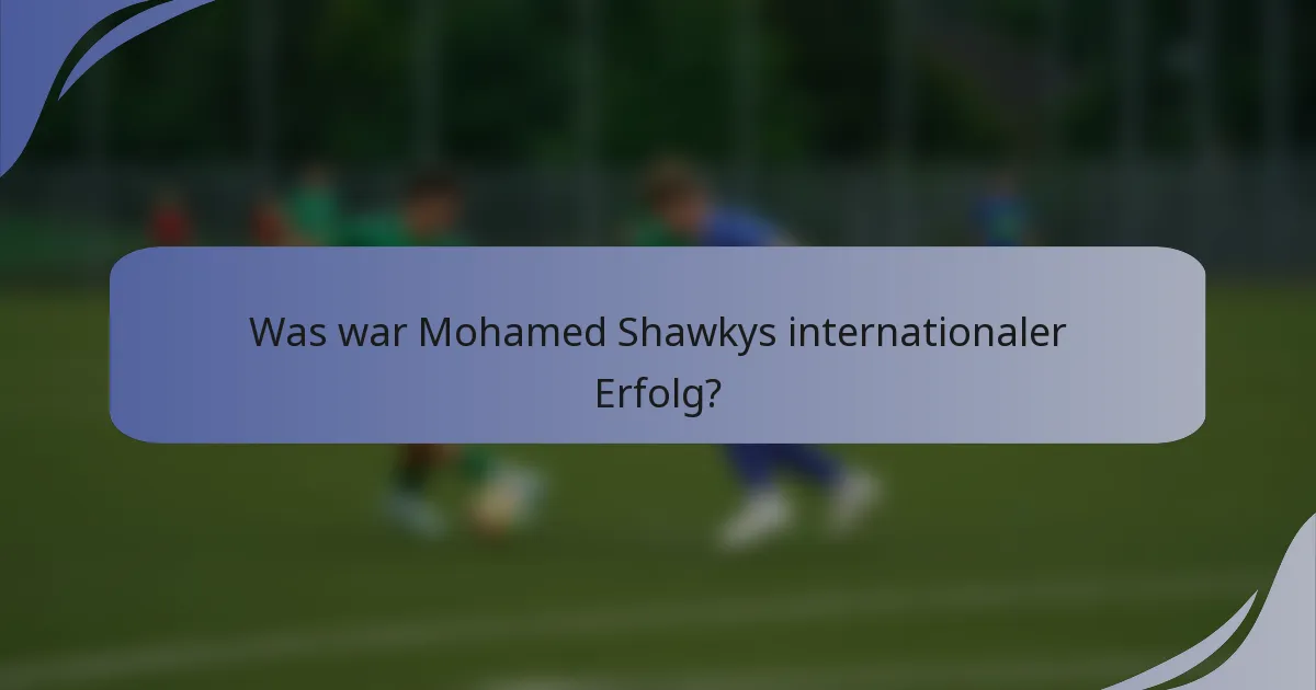 Was war Mohamed Shawkys internationaler Erfolg?
