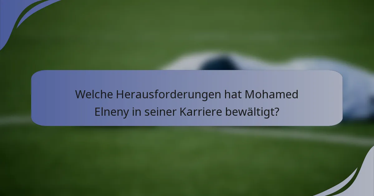 Welche Herausforderungen hat Mohamed Elneny in seiner Karriere bewältigt?