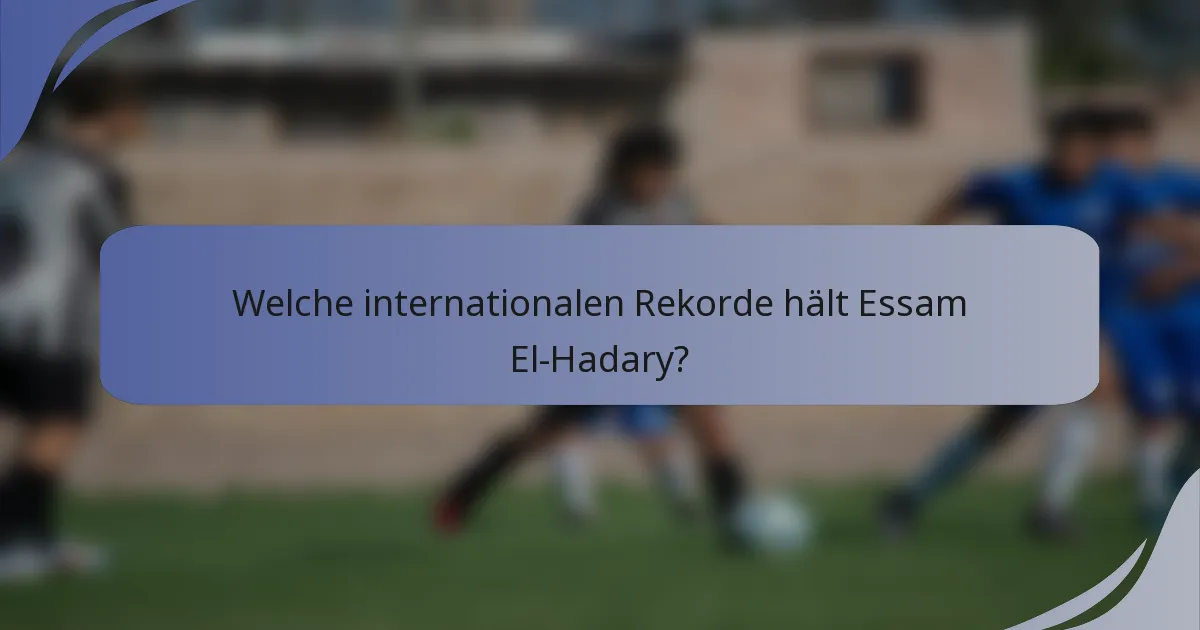 Welche internationalen Rekorde hält Essam El-Hadary?