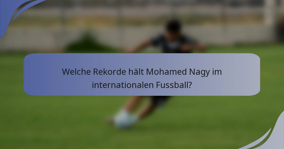 Welche Rekorde hält Mohamed Nagy im internationalen Fussball?