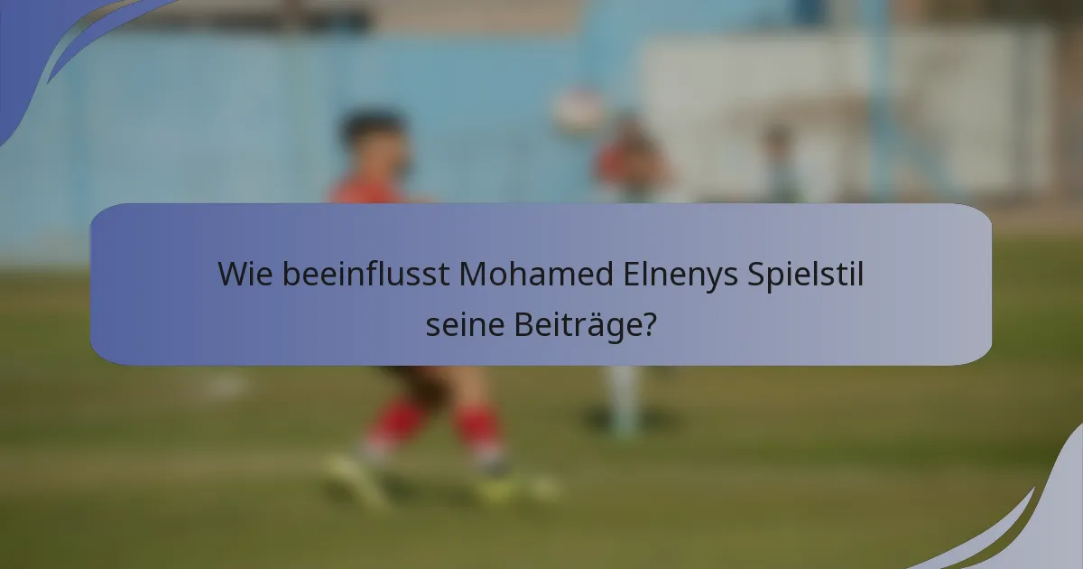 Wie beeinflusst Mohamed Elnenys Spielstil seine Beiträge?