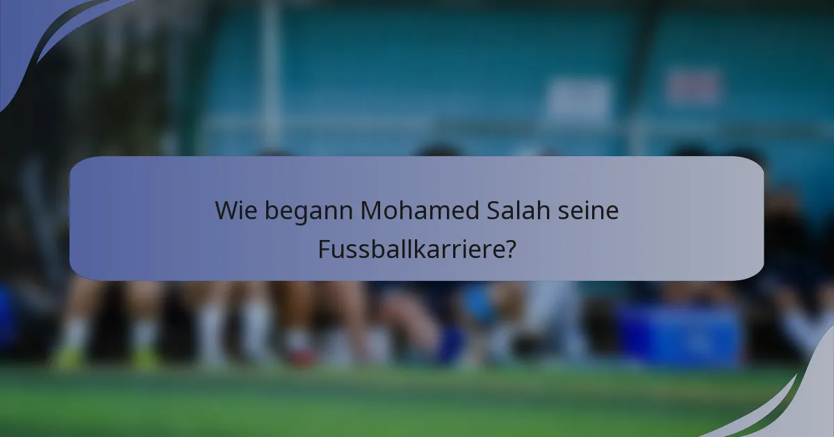 Wie begann Mohamed Salah seine Fussballkarriere?
