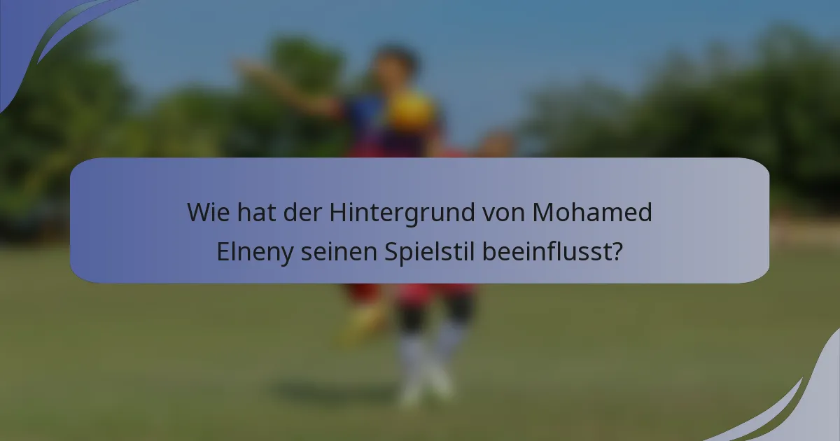 Wie hat der Hintergrund von Mohamed Elneny seinen Spielstil beeinflusst?