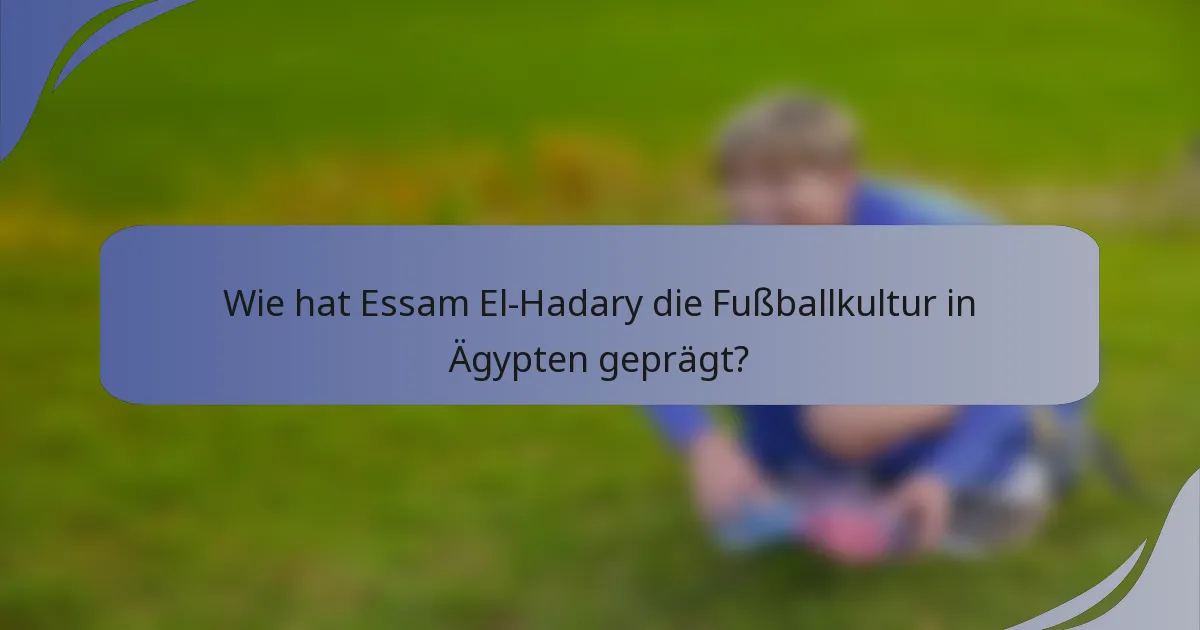 Wie hat Essam El-Hadary die Fußballkultur in Ägypten geprägt?