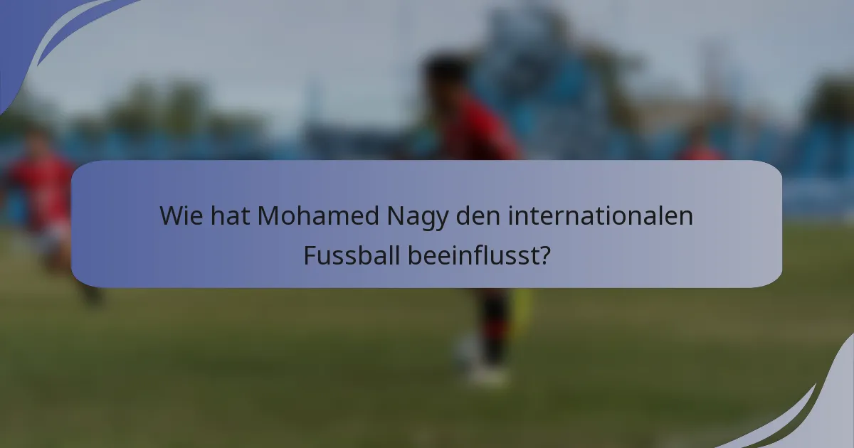 Wie hat Mohamed Nagy den internationalen Fussball beeinflusst?
