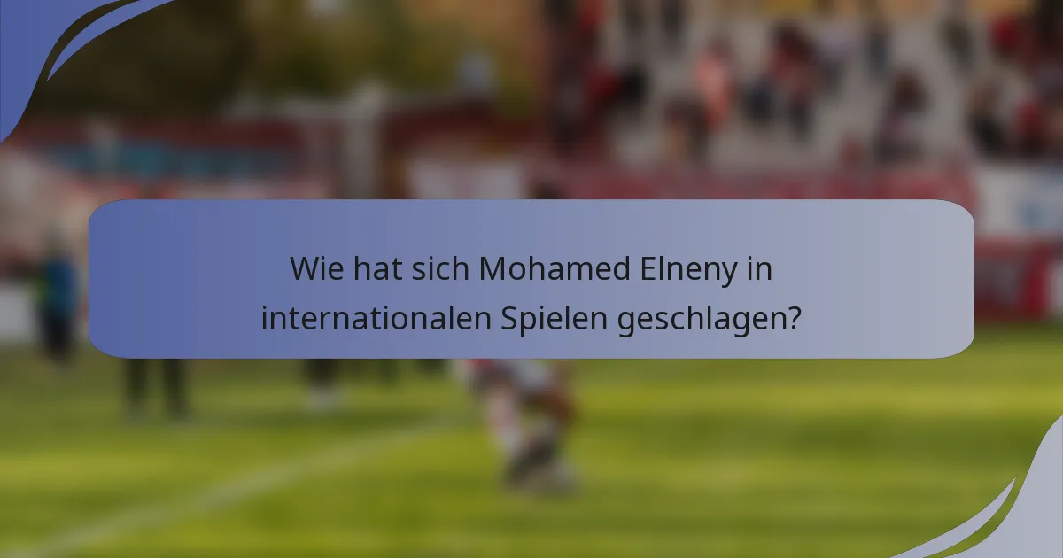 Wie hat sich Mohamed Elneny in internationalen Spielen geschlagen?