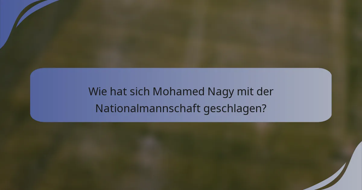 Wie hat sich Mohamed Nagy mit der Nationalmannschaft geschlagen?