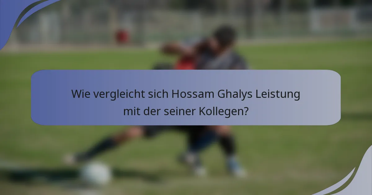 Wie vergleicht sich Hossam Ghalys Leistung mit der seiner Kollegen?