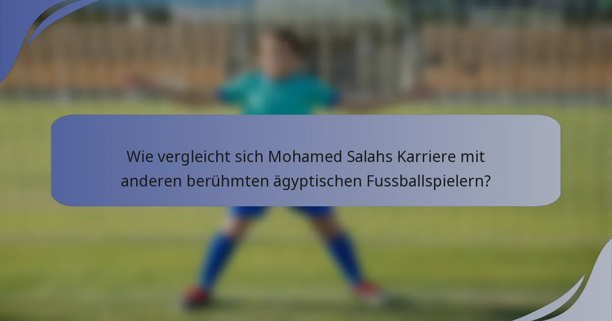 Wie vergleicht sich Mohamed Salahs Karriere mit anderen berühmten ägyptischen Fussballspielern?