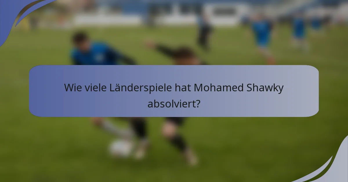 Wie viele Länderspiele hat Mohamed Shawky absolviert?